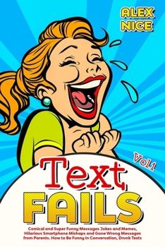 Paperback Text Fails: Comical and Super Funny Messages Jokes and Memes, Hilarious Smartphone Mishaps and Gone Wrong Messages from Parents. H Book