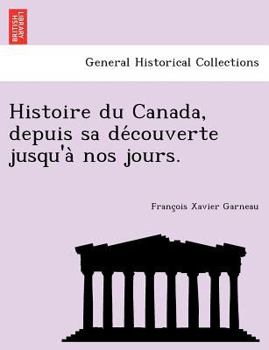 Paperback Histoire Du Canada, Depuis Sa de Couverte Jusqu'a Nos Jours. [French] Book