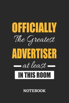 Officially the Greatest Advertiser at least in this room Notebook: 6x9 inches - 110 ruled, lined pages • Greatest Passionate Office Job Journal Utility • Gift, Present Idea