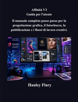 Affinità V3 Guida per l'utente: Il manuale completo passo passo per la progettazione grafica, il fotoritocco, la pubblicazione e i flussi di lavoro creativi. (Italian Edition)