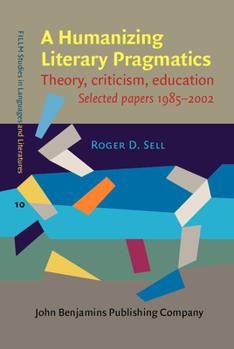 Hardcover A Humanizing Literary Pragmatics: Theory, Criticism, Education. Selected Papers 1985-2002 Book