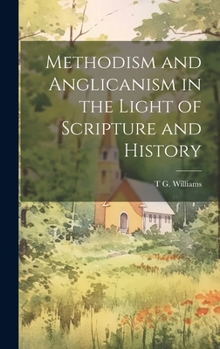 Hardcover Methodism and Anglicanism in the Light of Scripture and History Book