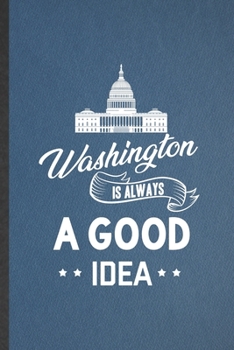 Paperback Washington Is Always a Good Idea: Funny Backpacking Tourist Lined Notebook/ Blank Journal For World Traveler Visitor, Inspirational Saying Unique Spec Book