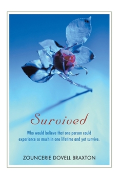 Survived: Who Would Believe That One Person Could Experience So Much in One Lifetime and Yet Survive.