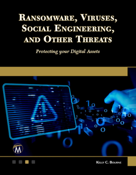 Ransomware, Viruses, Social Engineering and Other Threats: Protecting Your Digital Assets Digital Assets