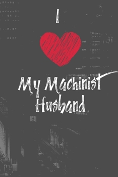 I Love My Machinist Husband: Show pride for your husbands career. 120 Lined pages, Notebook Journal