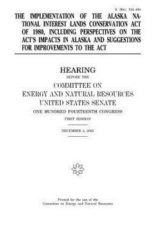 Paperback The implementation of the Alaska National Interest Lands Conservation Act of 1980, including perspectives on the act's impacts in Alaska and suggestio Book