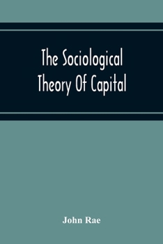 Paperback The Sociological Theory Of Capital; Being A Complete Reprint Of The New Principles Of Political Economy, 1834 Book