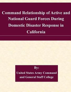 Paperback Command Relationship of Active and National Guard Forces During Domestic Disaster Response in California Book