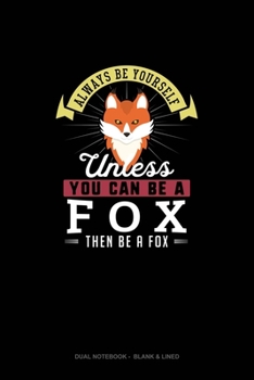 Paperback Always Be Yourself Unless You Can Be A Fox Then Be A Fox: Dual Notebook - Blank & Lined Book