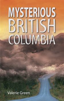 Paperback Mysterious British Columbia: Myths, Murders, Mysteries and Legends Book