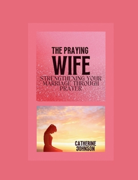 Paperback The praying wife: Strengthening your marriage through prayer Book