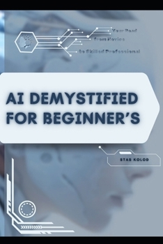 AI Demystified for Beginner’s: Your Road from Novice to Skilled Professional