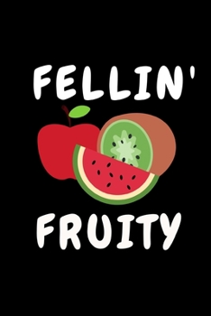 Fellin' Fruity: Funny Fruit Lover Notebook/Journal (6” X 9”)
