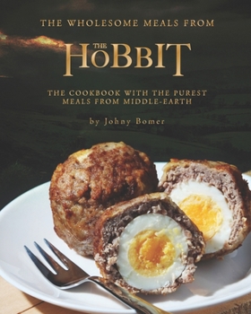 Paperback The Wholesome Meals from The Hobbit: The Cookbook with the Purest Meals from Middle-Earth Book