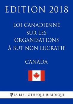 Paperback Loi canadienne sur les organisations à but non lucratif - Edition 2018 [French] Book