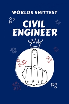 Worlds Shittest Civil Engineer: Perfect Gag Gift For The Worlds Shittest Civil Engineer | Blank Lined Notebook Journal | 100 Pages 6 x 9 Format | ... Hen | | Anniversary | Christmas | Xmas