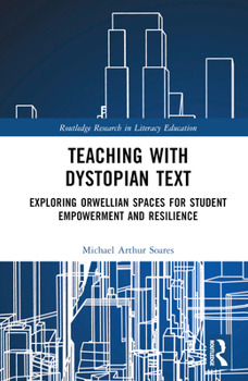 Hardcover Teaching with Dystopian Text: Exploring Orwellian Spaces for Student Empowerment and Resilience Book