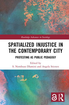 Hardcover Spatialized Injustice in the Contemporary City: Protesting as Public Pedagogy Book