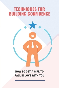Paperback Techniques For Building Confidence: How To Get A Girl To Fall In Love With You: Confidence Building Activities Book