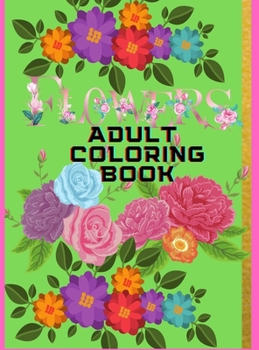 Flowers Adult Coloring Book: Stress Relieving&relaxing Illustrations: A Coloring Book Featuring Beautiful Spring Flowers and Exquisite Floral Bouquets ... Swirls and Paisley Patterns for Relaxation.