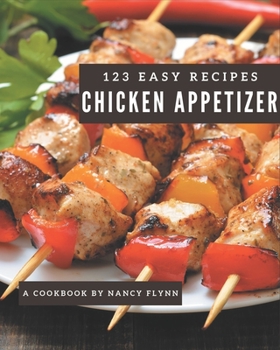 Paperback 123 Easy Chicken Appetizer Recipes: The Easy Chicken Appetizer Cookbook for All Things Sweet and Wonderful! Book