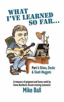 Paperback What I've Learned So Far...: Part I: Bikes, Docks & Slush Nuggets Book