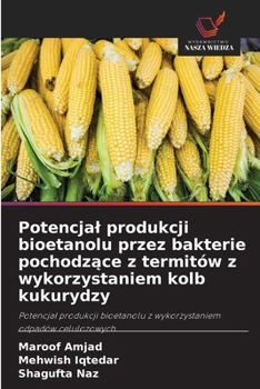 Potencjal produkcji bioetanolu przez bakterie pochodzace z termitów z wykorzystaniem kolb kukurydzy (Polish Edition)