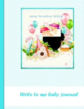 baby boy:Write to me baby journal: baby boy:Write to me baby journal