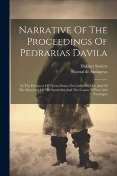 Paperback Narrative Of The Proceedings Of Pedrarias Davila: In The Provinces Of Tierra Firme, Or Catilla Del Oro And Of The Discovery Of The South Sea And The C Book