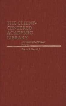 Hardcover The Client-Centered Academic Library: An Organizational Model Book