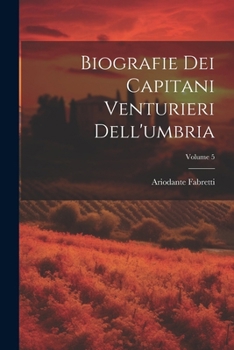 Paperback Biografie Dei Capitani Venturieri Dell'umbria; Volume 5 [Italian] Book