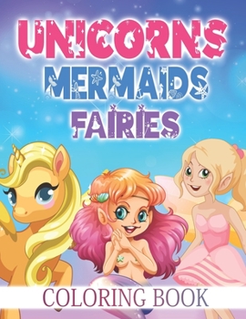 Paperback Unicorns Mermaids Fairies Coloring Book: A Beautiful and Magic Collection of 45 Illustrations with favorite Kids Creatures to Color! Great and Cute Gi Book