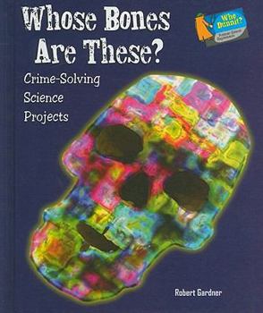 Whose Bones Are These?: Crime-Solving Science Projects - Book  of the Who Dunnit? Forensic Science Experiments