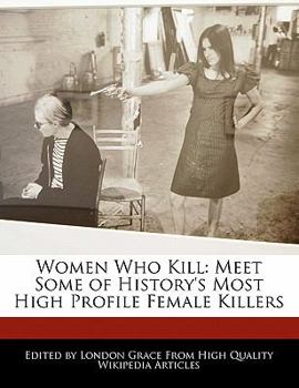 Women Who Kill : Meet Some of History's Most High Profile Female Killers