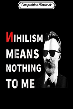 Paperback Composition Notebook: Nihilism Means Nothing To Me - Anti-Nihilist Journal/Notebook Blank Lined Ruled 6x9 100 Pages Book