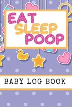 Paperback Eat Sleep Poop Baby Log Book: Tracker for Newborns, Breastfeeding Journal, Sleeping and Baby Health Notebook - Great Baby Shower Gift! - Nanny Log B Book