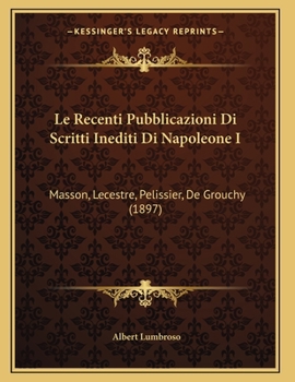 Le Recenti Pubblicazioni Di Scritti Inediti Di Napoleone I: Masson, Lecestre, Pelissier, De Grouchy