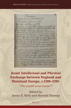 Hardcover Jesuit Intellectual and Physical Exchange Between England and Mainland Europe, C. 1580-1789: The World Is Our House? Book