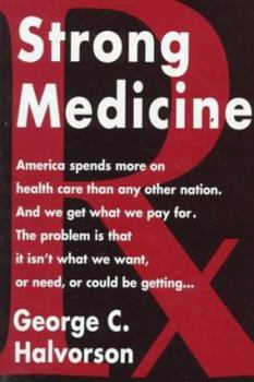 Hardcover Strong Medicine: What's Wrong with America's Health Care System and How We Can Fix It Book