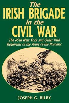 Paperback Irish Brigade in the Civil War: The 69th New York and Other Irish Regiments of the Army of the Potomac Book