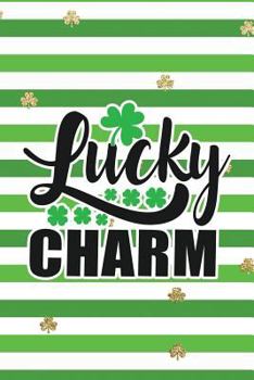 Lucky Charm: Funny Notebook for Kids Wide Ruled With Quote Cover (St Patrick's Day Gifts of Journaling in Shamrock Green)