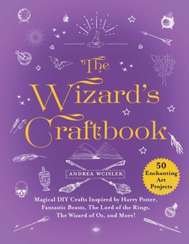 Hardcover The Wizard's Craftbook: Magical DIY Crafts Inspired by Harry Potter, Fantastic Beasts, the Lord of the Rings, the Wizard of Oz, and More! Book