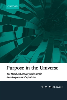 Paperback Purpose in the Universe: The Moral and Metaphysical Case for Ananthropocentric Purposivism Book