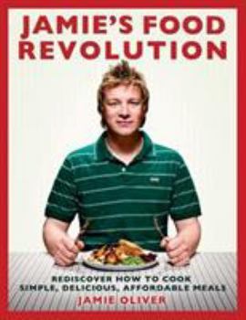 Hardcover Jamie's Food Revolution: Rediscover How to Cook Simple, Delicious, Affordable Meals Book