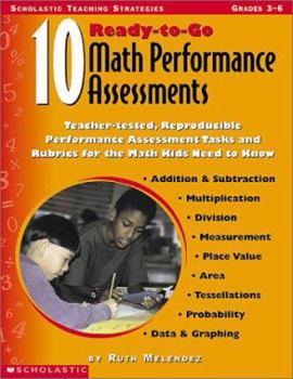 Paperback 10 Math Performance Assessments: Teacher-Tested, Reproducible Performance Assessment Tasks and Rubrics for the Math Kids Need to Know Book