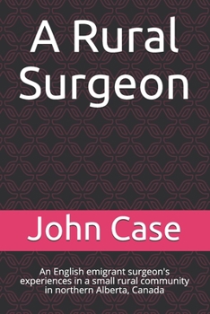 Paperback A Rural Surgeon: An English emigrant surgeon's experiences in a small rural community in northern Alberta, Canada Book