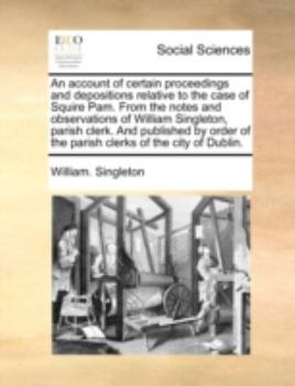 Paperback An Account of Certain Proceedings and Depositions Relative to the Case of Squire Pam. from the Notes and Observations of William Singleton, Parish Cle Book