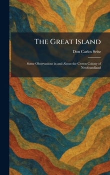 The Great Island: Some Observations in and About the Crown Colony of Newfoundland