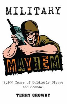Paperback Military Mayhem: 2,500 Years of Soldierly Sleaze and Scandal Book